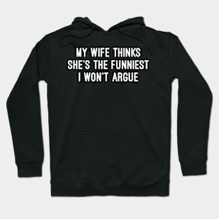 My Wife Thinks She's the Funniest  I Won't Argue Hoodie